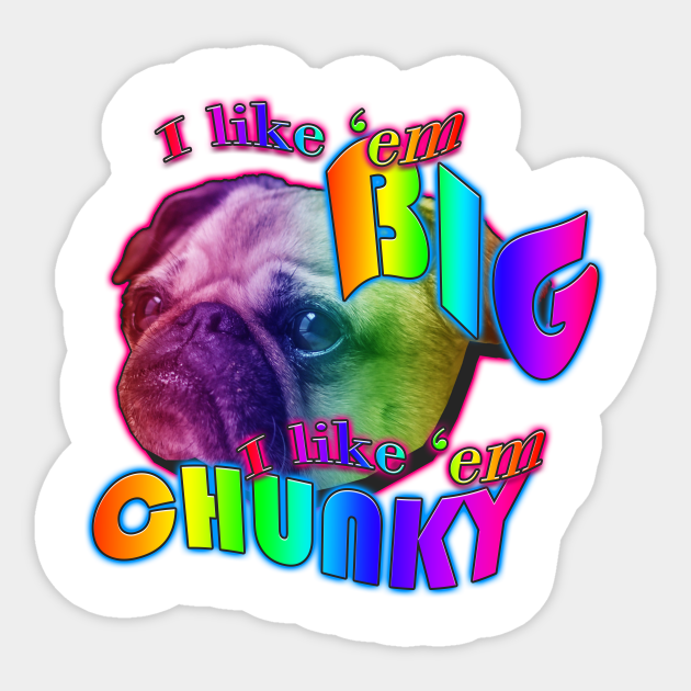I Like It Big I Like It Chunky I like em big I like em chunky - I Like Em Big I Like Em Chunky
